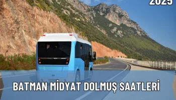 2025 Batman Midyat Dolmuş Saatleri ve Güzergah Bilgileri