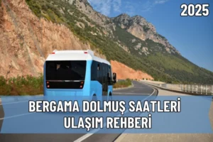Bergama Dolmuş Saatleri ve Ulaşım Rehberi 2025
