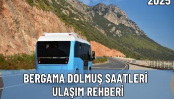 Bergama Dolmuş Saatleri ve Ulaşım Rehberi 2025