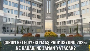 Çorum Belediyesi Maaş Promosyonu 2025: Ne Kadar, Ne Zaman Yatacak?