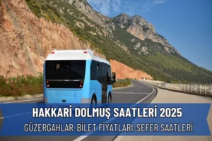 Hakkari Dolmuş Saatleri 2025 – Van Hakkari Güzergahı, Fiyatlar ve Sefer Bilgileri