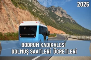 2025 Bodrum Kadıkalesi Dolmuş Saatleri ve Güzergah Bilgileri