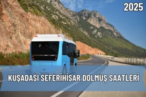 2025 Kuşadası Seferihisar Dolmuş Saatleri ve Güzergah Bilgileri