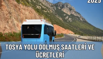 2025 Tosya Yolu Dolmuş Saatleri ve Güzergah Bilgileri