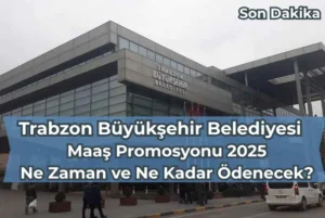 Trabzon Büyükşehir Belediyesi Maaş Promosyonu 2025: Ödeme Tarihi, Tutarı ve Son Gelişmeler