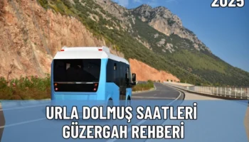 2025 Urla Dolmuş Saatleri ve Güzergah Rehberi